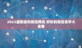 2022最新版的微信网名 好听的微信名字大全集