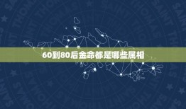 60到80后金命都是哪些属相，什么是金命？哪年是金命