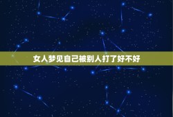 女人梦见自己被别人打了好不好，女人梦见到自己娘家哥