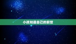 小孩知道自己的前世，你们的孩子有没有说过疑似他“前世”的事情？