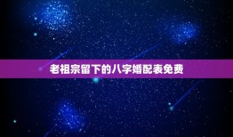 老祖宗留下的八字婚配表免费，古代民间很准的八字五行婚配表