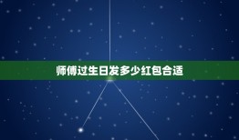 师傅过生日发多少红包合适，师傅过生日送红包一包多少？