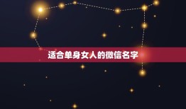 适合单身女人的微信名字，适合离婚女人的微信名有哪些