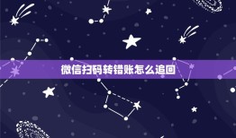 微信扫码转错账怎么追回，微信转账转错怎么取消