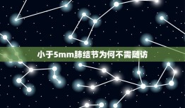 小于5mm肺结节为何不需随访，在医学界中，肺微小结节的危害究竟会有多大