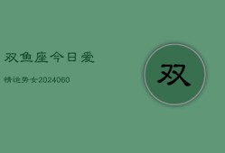 双鱼座今日爱情运势女(20240606)