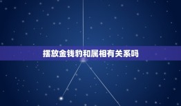 摆放金钱豹和属相有关系吗，家里摆件工艺豹子有风水讲究吗