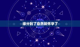 缘分到了自然就怀孕了，缘分到了会相遇吗