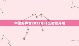 中国好声音2022年什么时候开播，中国好声音2022年什么时候开始