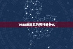 1988年属龙的五行缺什么，1988年属龙五行是什么，五行缺什么？