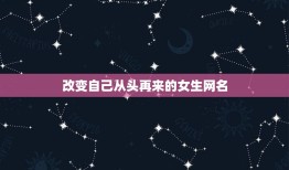 改变自己从头再来的女生网名，从头再来的微信名字