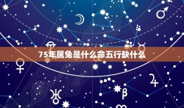 75年属兔是什么命五行缺什么，1975年属兔五行缺什么农历8月11早5