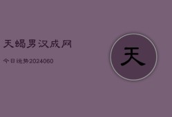 天蝎男汉成网今日运势(20240607)