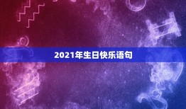 2021年生日快乐语句，祝自己生日快乐的句子发朋友圈2021