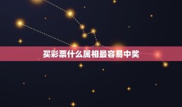 买彩票什么属相最容易中奖，什么彩票最容易中奖