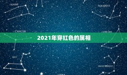 2021年穿红色的属相，2021年属马的禁忌颜色