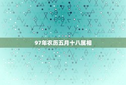 97年农历五月十八属相，97年属牛的是什么命