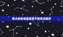 黑人的身体素质是不是性功能好，为什么黑人身体素质比白种人和黄种人强？是