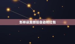 怎样设置微信自动抢红包，微信怎么设置自动抢红包