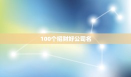 100个招财好公司名，公司挂什么画招财 人生励志名言