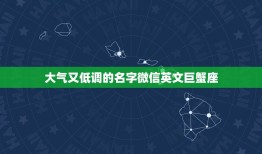 大气又低调的名字微信英文巨蟹座，巨蟹座英文怎么写