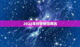 2022年好听微信网名，2023更好听微信网名