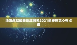 汤姆叔叔最新地域网名2021免费感觉心有点痛，求《汤姆叔叔的小屋》中文