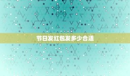 节日发红包发多少合适，过节给朋友发红包钱数的多少代表什么