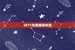 2011年属相鸡年龄，属相年份年龄(虚岁)对照表