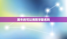 属牛的可以用熙字取名吗，属牛起名的忌讳字太多了，可以用（顺）字吗