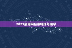 2021最潮网名带特殊号瑞字，一个带瑞字的网名