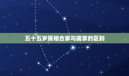 五十五岁属相合家与阖家的区别，“合家”与“阖家”两者的区别是什么？各代