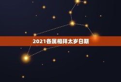 2021各属相拜太岁日期，谢太岁时间最佳时间2021