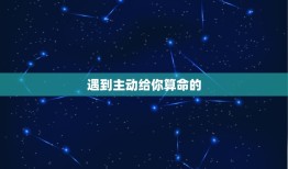 遇到主动给你算命的，今天出去，在路上遇见了个算命的，他说我有福，我怎么