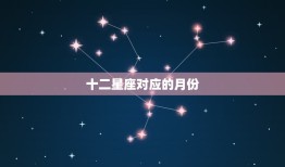 十二星座对应的月份，1至12月份的星座表