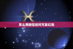 怎么用微信给对方发红包，怎样用微信发红包给好友