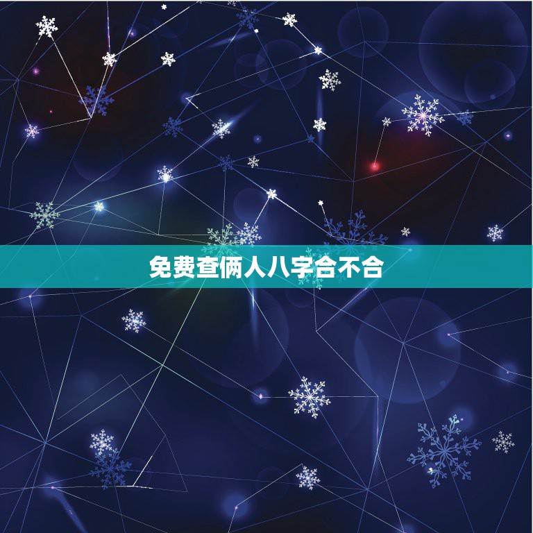 免费查俩人八字合不合，查两个人的八字合不合是要阴历的还是阳历的