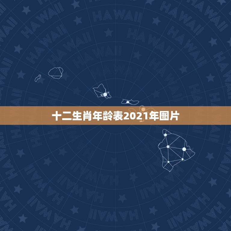 十二生肖年龄表2021年图片，属相年龄对照表2021