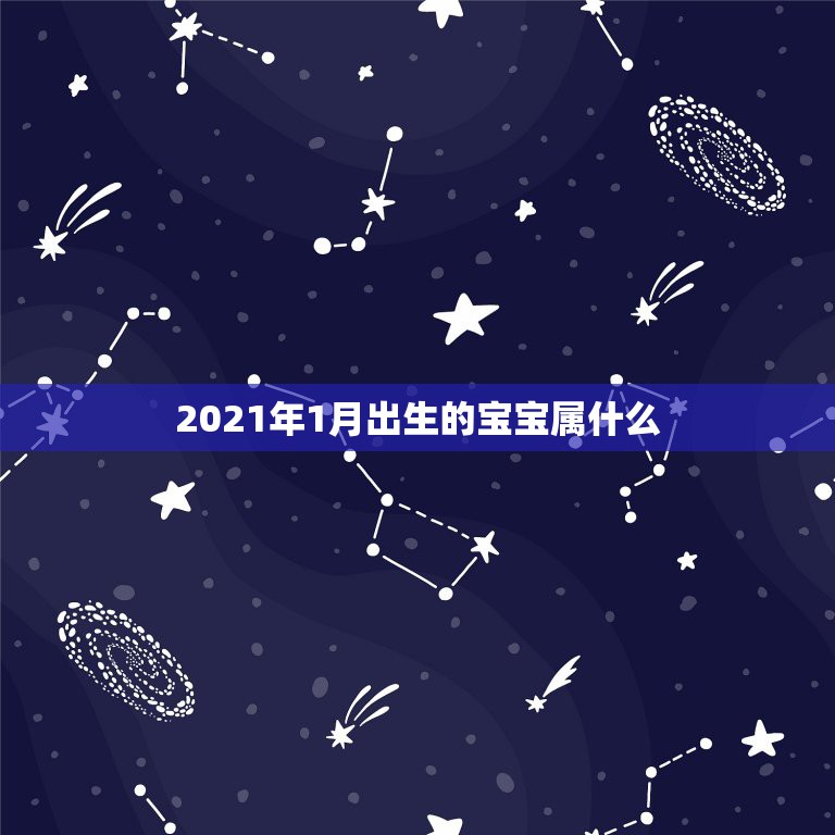 2021年1月出生的宝宝属什么，2021年1月1日出生的宝宝属相