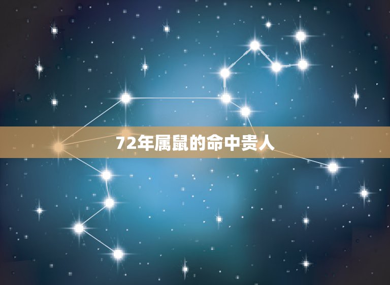 72年属鼠的命中贵人，72年属鼠人的贵人是什么？应该佩戴什么样的吉祥物