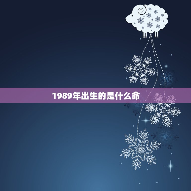 1989年出生的是什么命，1989年出生的人 是五行中的什么命？