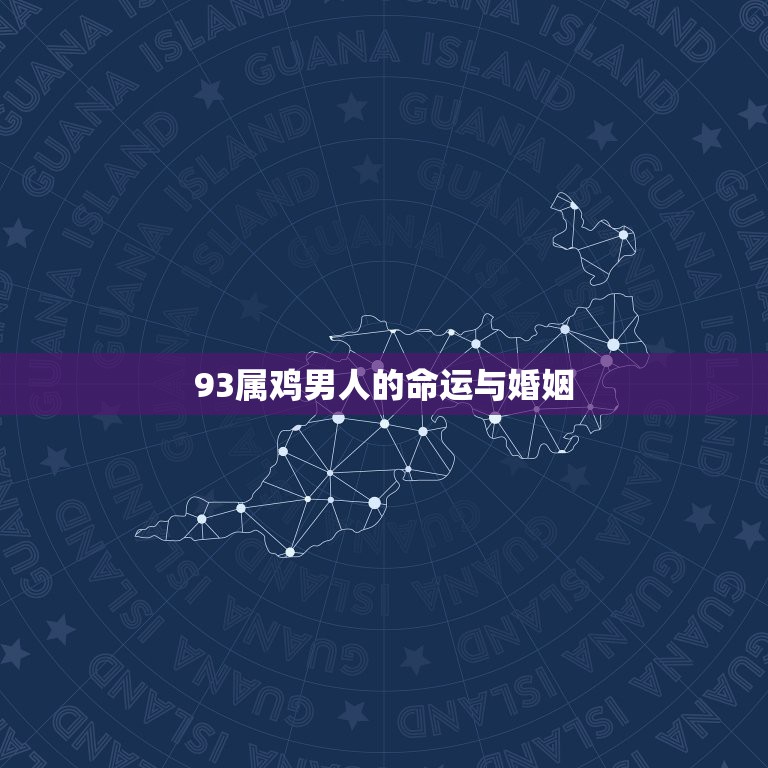 93属鸡男人的命运与婚姻，93年属鸡的男生的命运找属什么的对象