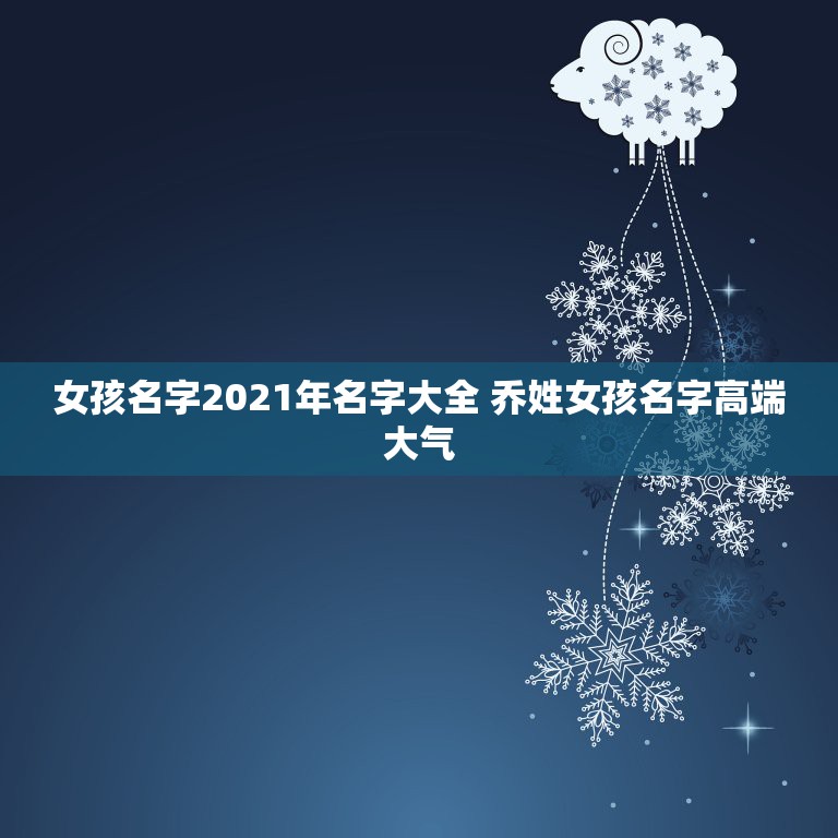 女孩名字2021年名字大全 乔姓女孩名字高端大气