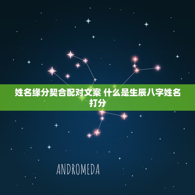 姓名缘分契合配对文案 什么是生辰八字姓名打分