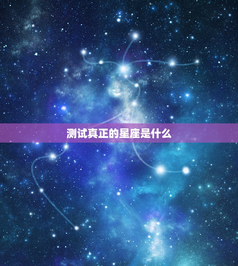 测试真正的星座是什么，我想测一下我是什么星座