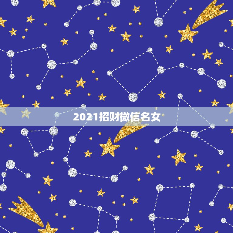 2021招财微信名女，运气最佳的微信网名？