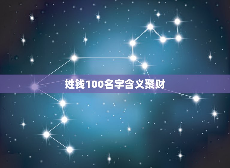 姓钱100名字含义聚财，女性好听又聚财的名字