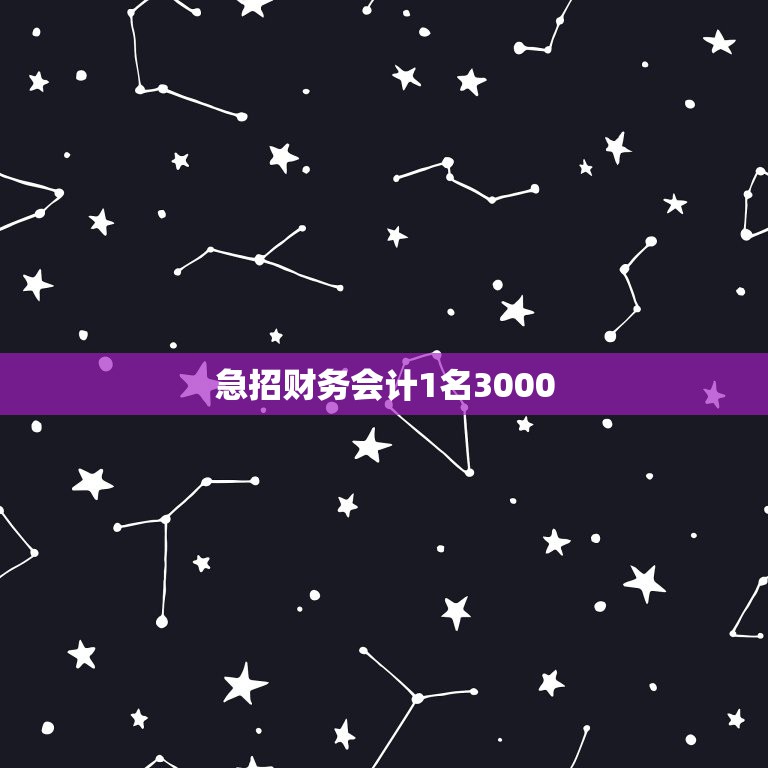 急招财务会计1名3000，招聘财务会计的要求有哪些