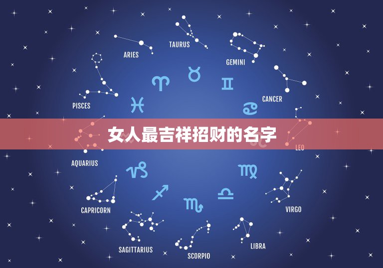 女人最吉祥招财的名字，夜场什么女孩名字招财