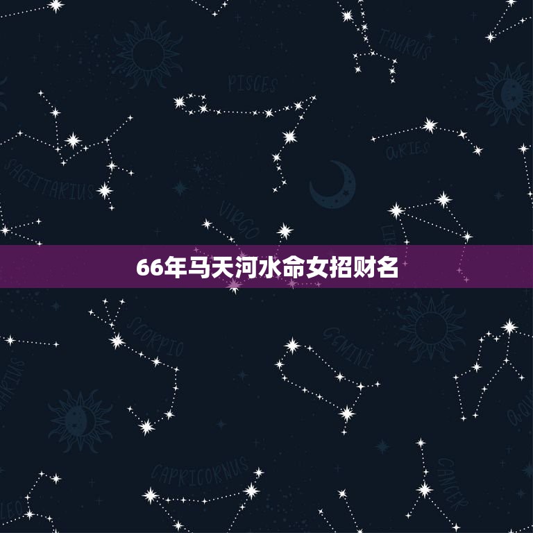 66年马天河水命女招财名，男命生于1966年属马天河水命和女命1970